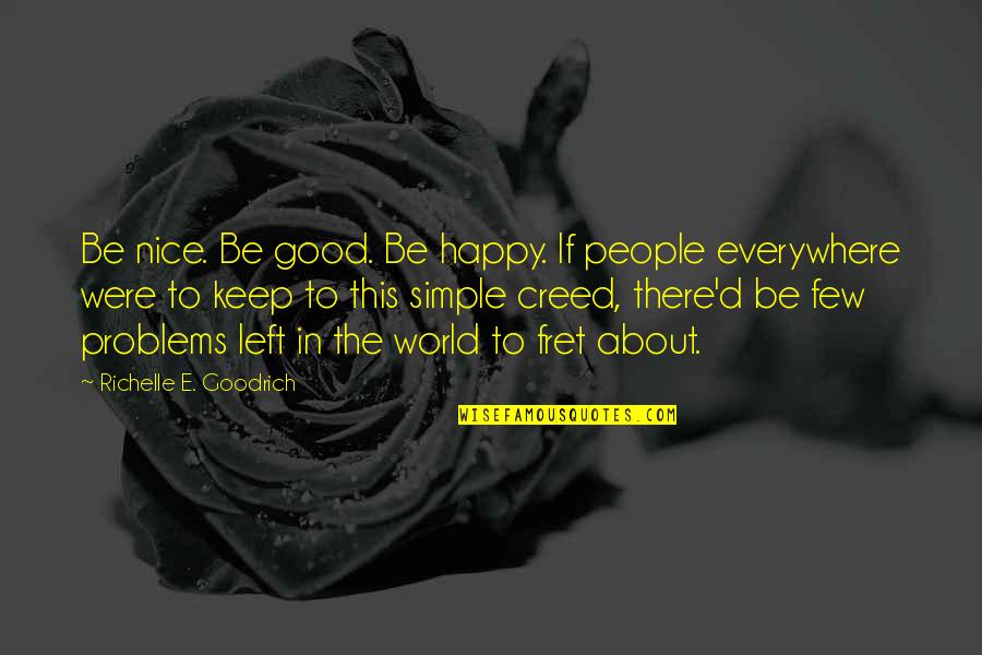 Creed Quotes By Richelle E. Goodrich: Be nice. Be good. Be happy. If people