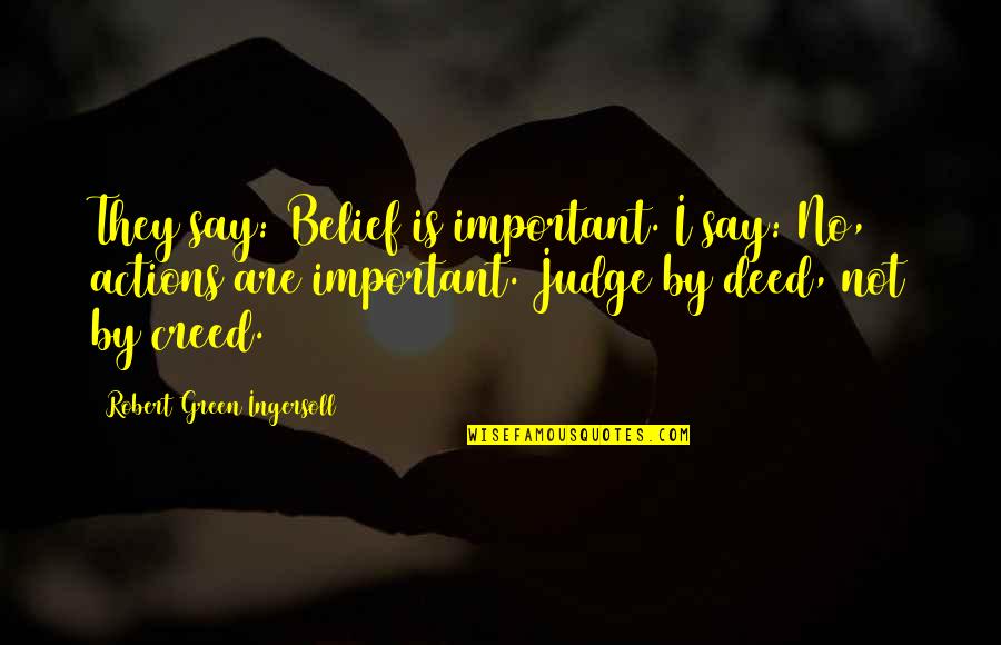 Creed Quotes By Robert Green Ingersoll: They say: Belief is important. I say: No,
