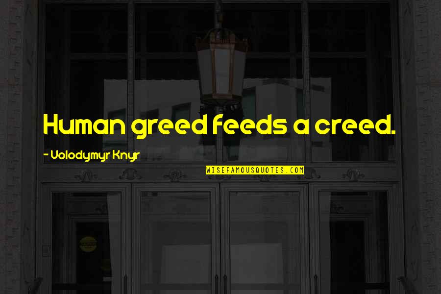 Creed Quotes By Volodymyr Knyr: Human greed feeds a creed.