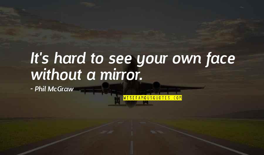 Creed Scuba Quote Quotes By Phil McGraw: It's hard to see your own face without