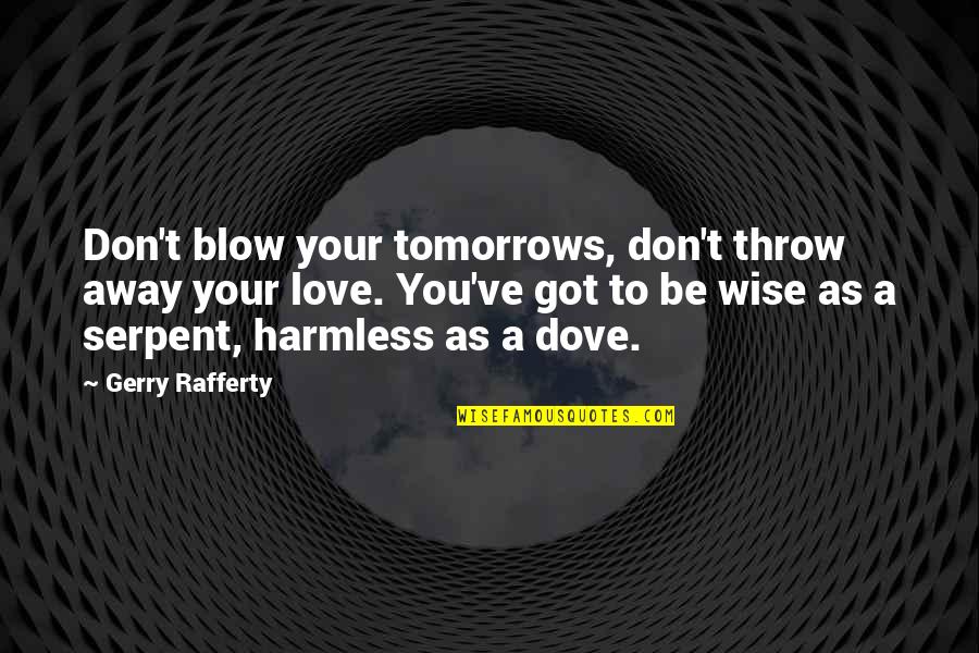 Creedal Quotes By Gerry Rafferty: Don't blow your tomorrows, don't throw away your