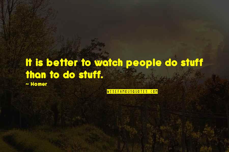 Creedal Quotes By Homer: It is better to watch people do stuff