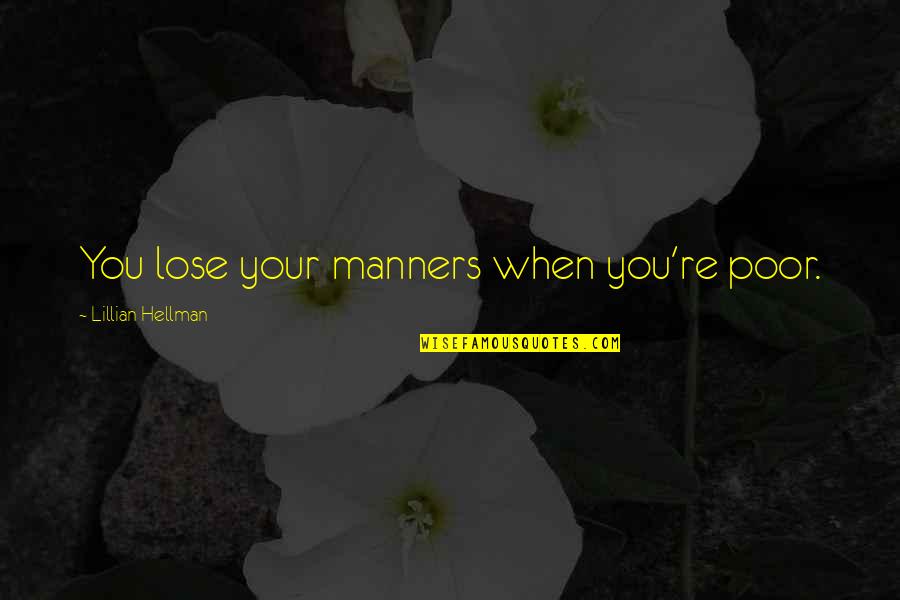 Creedal Quotes By Lillian Hellman: You lose your manners when you're poor.
