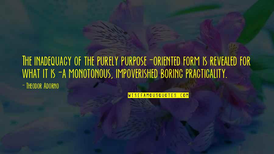 Creedal Quotes By Theodor Adorno: The inadequacy of the purely purpose-oriented form is Creedal Quotes By Theodor Adorno: The inadequacy of the purely purpose-oriented form is