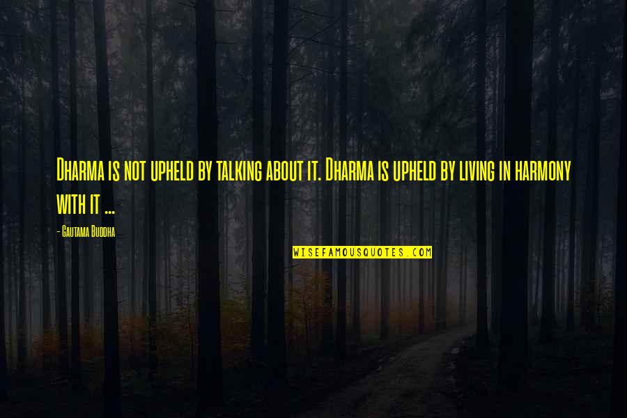 Creedless Christianity Quotes By Gautama Buddha: Dharma is not upheld by talking about it. Creedless Christianity Quotes By Gautama Buddha: Dharma is not upheld by talking about it.