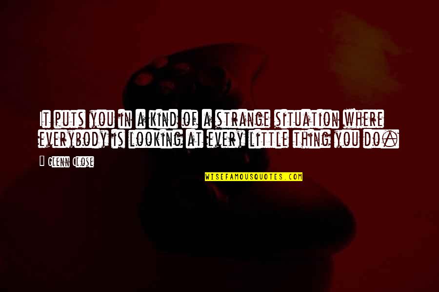 Creedless Christianity Quotes By Glenn Close: It puts you in a kind of a Creedless Christianity Quotes By Glenn Close: It puts you in a kind of a
