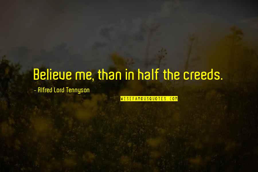 Creeds Quotes By Alfred Lord Tennyson: Believe me, than in half the creeds.