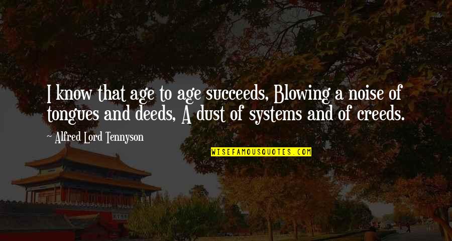 Creeds Quotes By Alfred Lord Tennyson: I know that age to age succeeds, Blowing