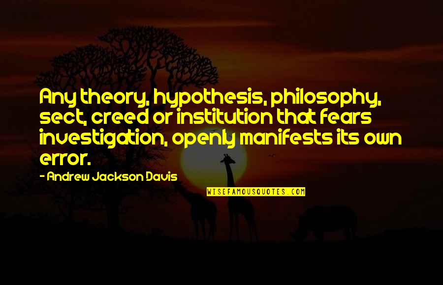 Creeds Quotes By Andrew Jackson Davis: Any theory, hypothesis, philosophy, sect, creed or institution