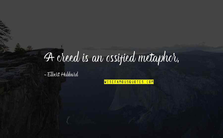 Creeds Quotes By Elbert Hubbard: A creed is an ossified metaphor.