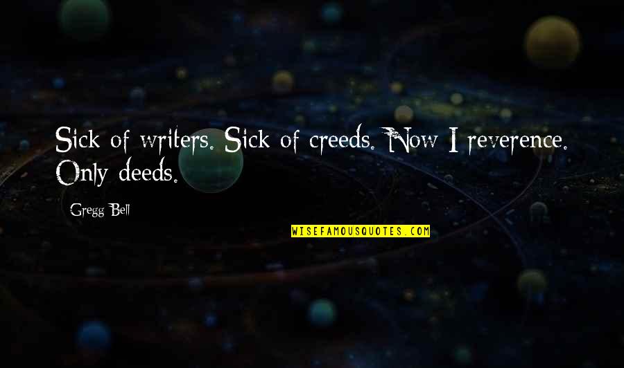 Creeds Quotes By Gregg Bell: Sick of writers. Sick of creeds. Now I
