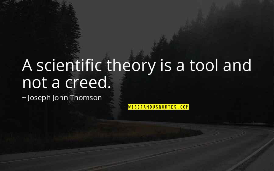 Creeds Quotes By Joseph John Thomson: A scientific theory is a tool and not