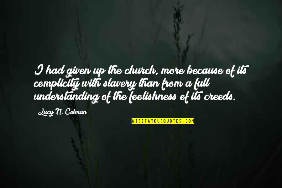 Creeds Quotes By Lucy N. Colman: I had given up the church, more because