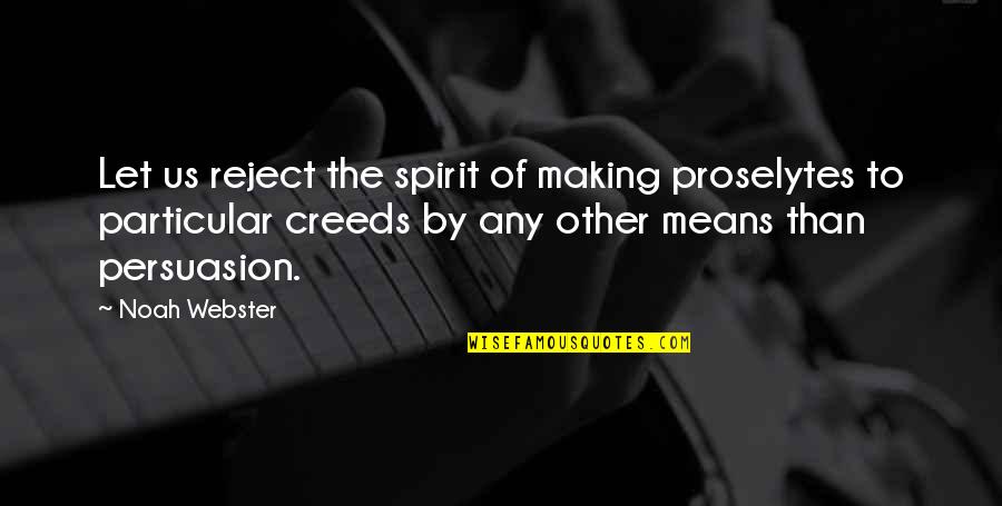 Creeds Quotes By Noah Webster: Let us reject the spirit of making proselytes