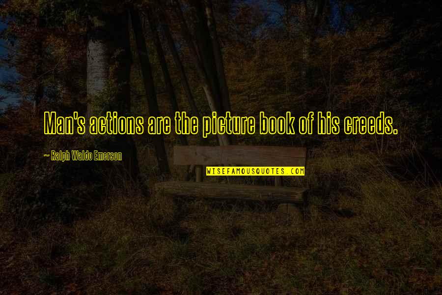 Creeds Quotes By Ralph Waldo Emerson: Man's actions are the picture book of his