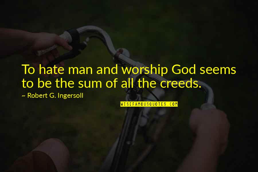 Creeds Quotes By Robert G. Ingersoll: To hate man and worship God seems to