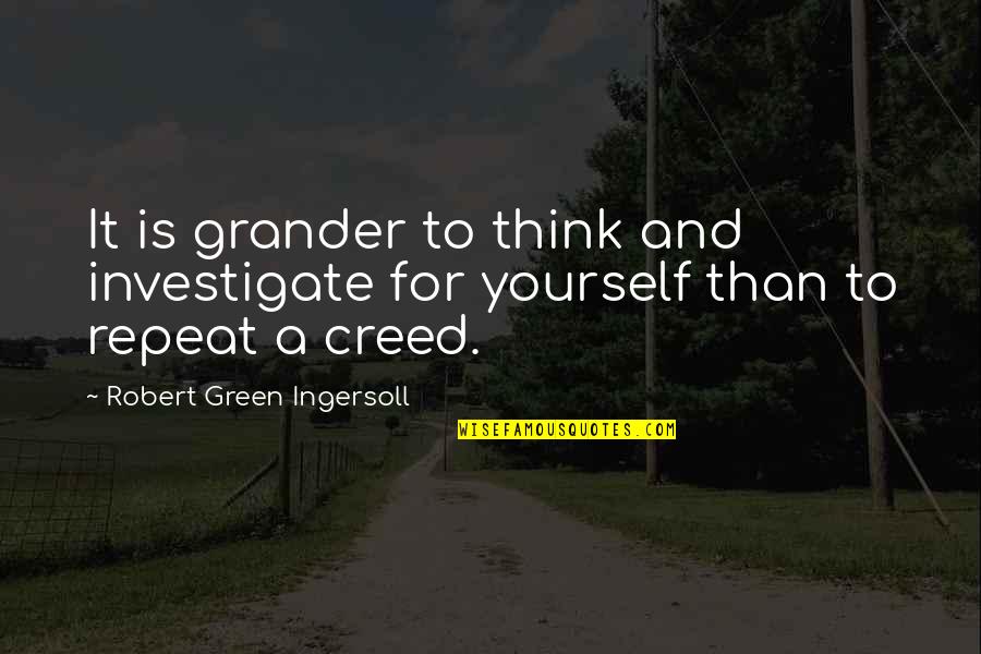 Creeds Quotes By Robert Green Ingersoll: It is grander to think and investigate for