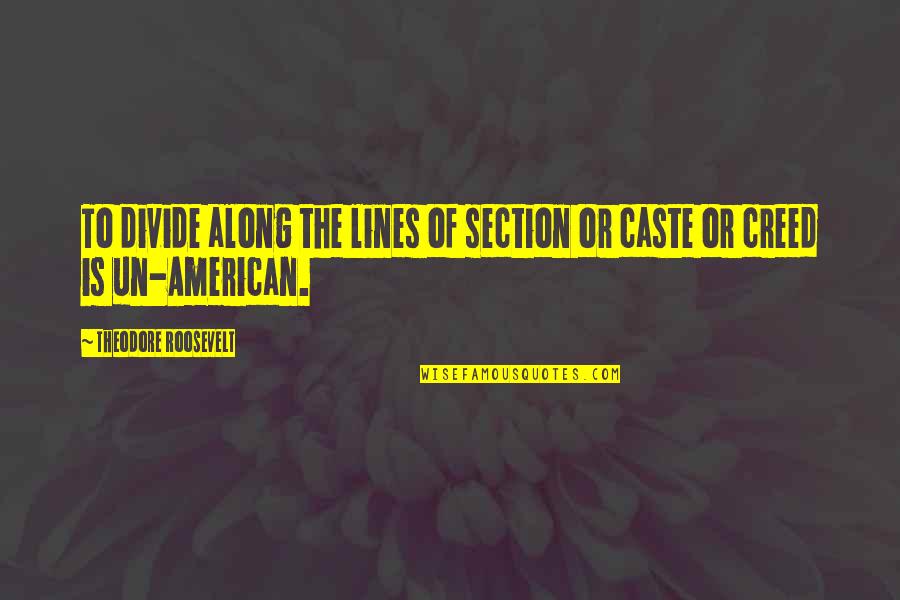 Creeds Quotes By Theodore Roosevelt: To divide along the lines of section or