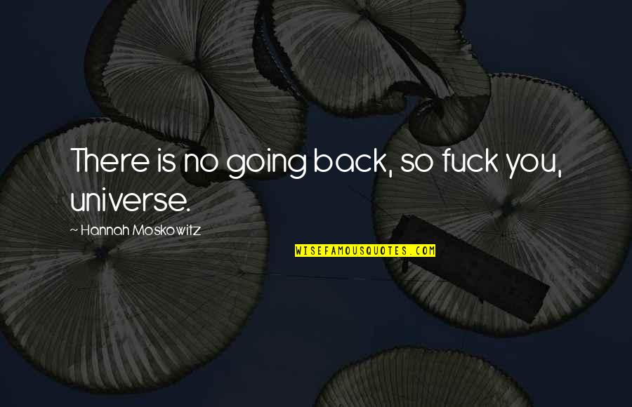 Creeks And Life Quotes By Hannah Moskowitz: There is no going back, so fuck you, Creeks And Life Quotes By Hannah Moskowitz: There is no going back, so fuck you,