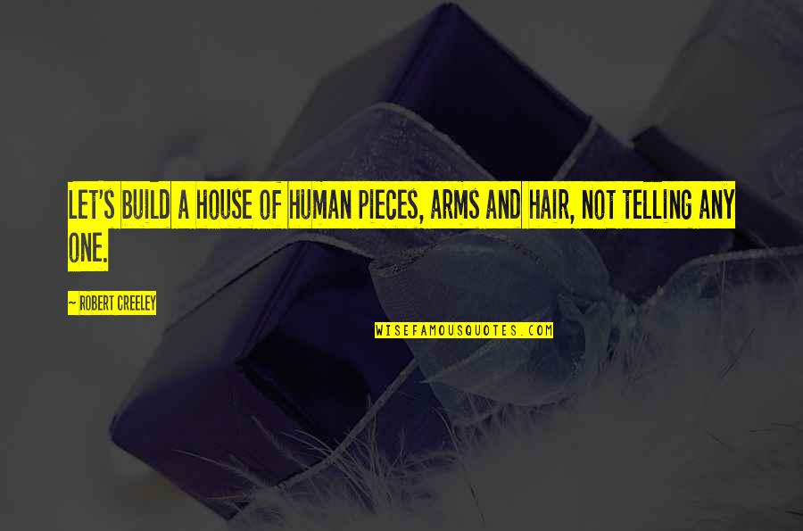 Creeley Quotes By Robert Creeley: Let's build a house of human pieces, arms
