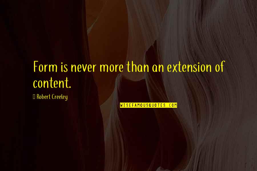 Creeley Quotes By Robert Creeley: Form is never more than an extension of