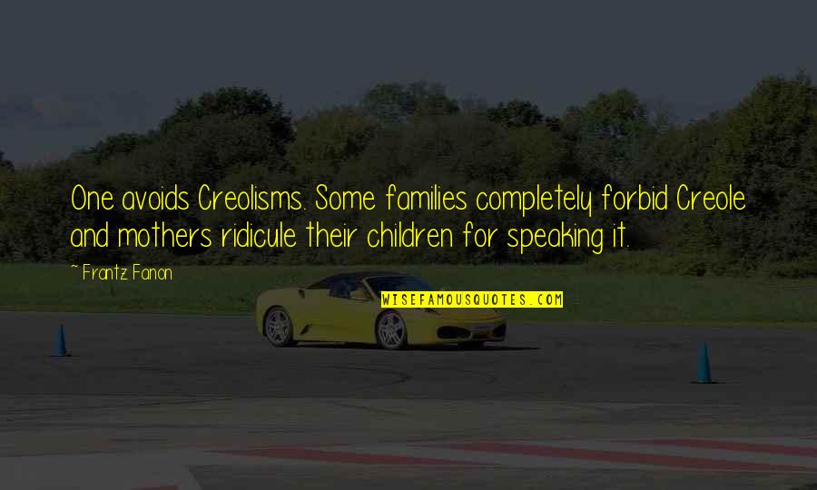 Creely's Quotes By Frantz Fanon: One avoids Creolisms. Some families completely forbid Creole