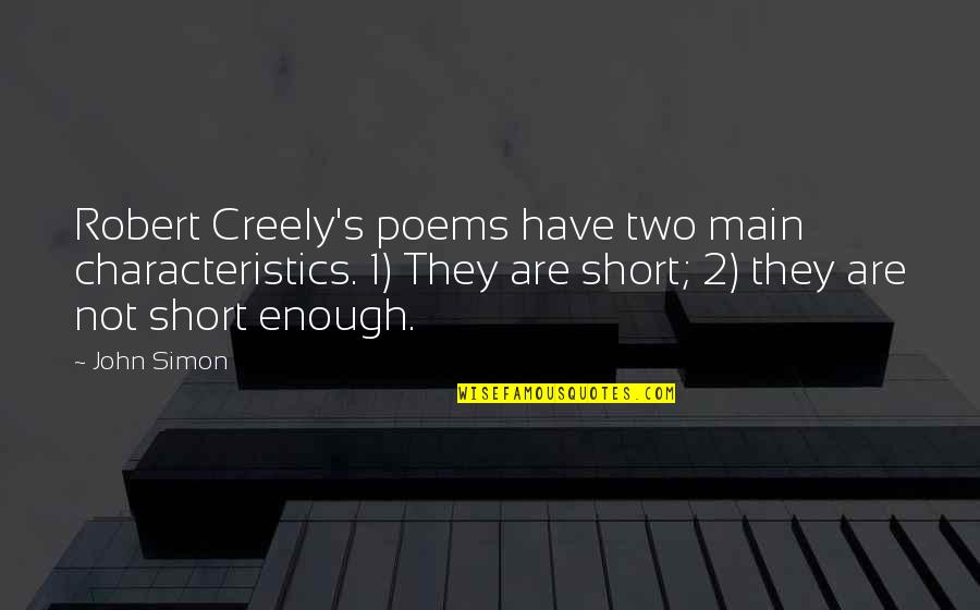 Creely's Quotes By John Simon: Robert Creely's poems have two main characteristics. 1)