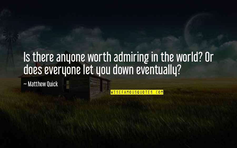 Creely's Quotes By Matthew Quick: Is there anyone worth admiring in the world? Creely's Quotes By Matthew Quick: Is there anyone worth admiring in the world?