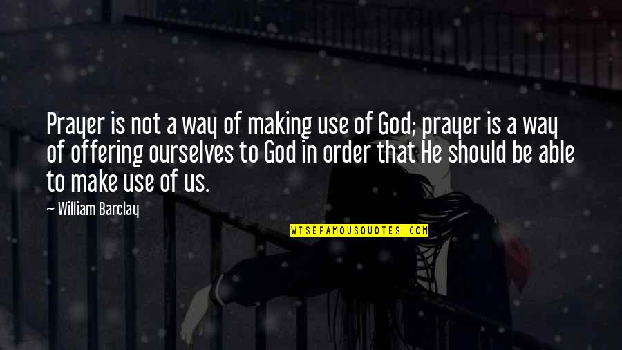 Creely's Quotes By William Barclay: Prayer is not a way of making use