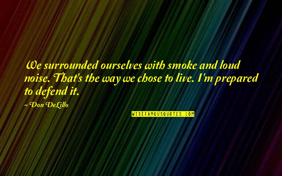 Creemos In English Quotes By Don DeLillo: We surrounded ourselves with smoke and loud noise. Creemos In English Quotes By Don DeLillo: We surrounded ourselves with smoke and loud noise.