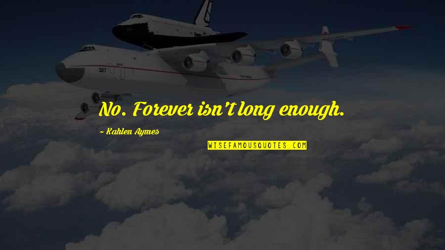 Creemos In English Quotes By Kahlen Aymes: No. Forever isn't long enough. Creemos In English Quotes By Kahlen Aymes: No. Forever isn't long enough.