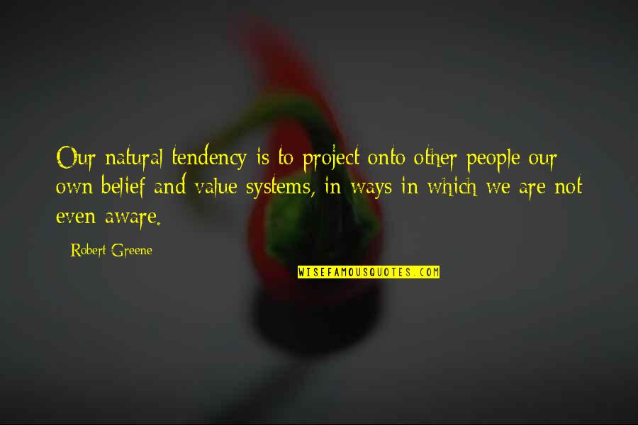 Creemos In English Quotes By Robert Greene: Our natural tendency is to project onto other Creemos In English Quotes By Robert Greene: Our natural tendency is to project onto other