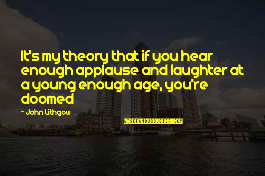 Creemos In Spanish Quotes By John Lithgow: It's my theory that if you hear enough Creemos In Spanish Quotes By John Lithgow: It's my theory that if you hear enough
