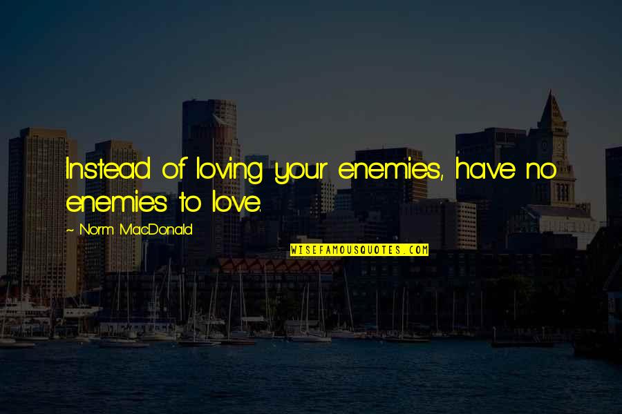 Creemos In Spanish Quotes By Norm MacDonald: Instead of loving your enemies, have no enemies Creemos In Spanish Quotes By Norm MacDonald: Instead of loving your enemies, have no enemies