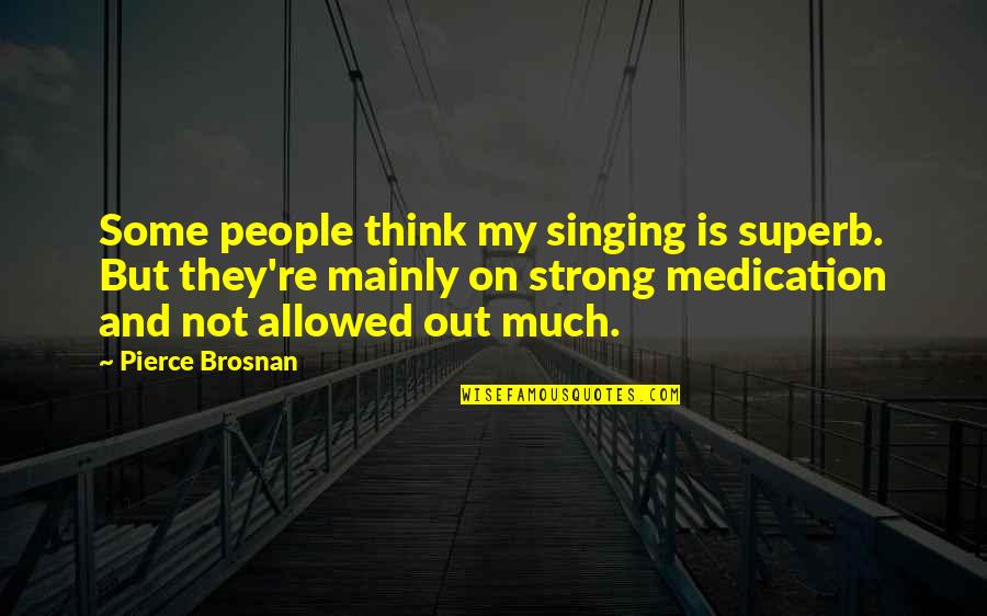 Creemos In Spanish Quotes By Pierce Brosnan: Some people think my singing is superb. But Creemos In Spanish Quotes By Pierce Brosnan: Some people think my singing is superb. But