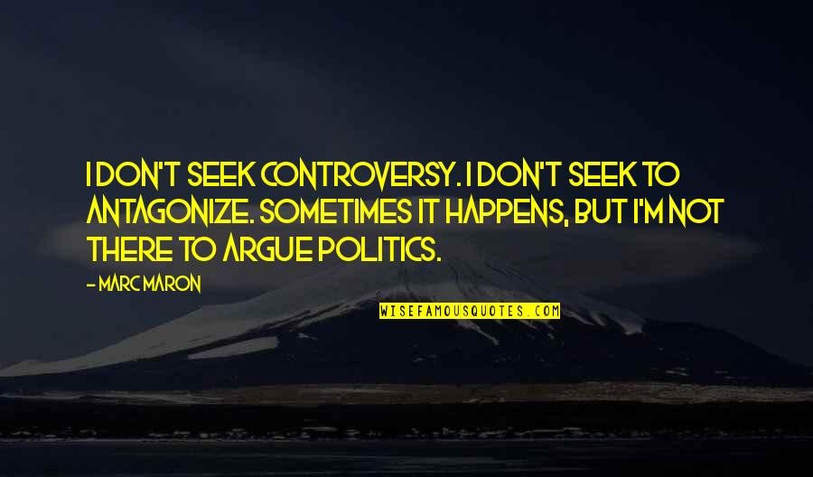 Creencias Judias Quotes By Marc Maron: I don't seek controversy. I don't seek to