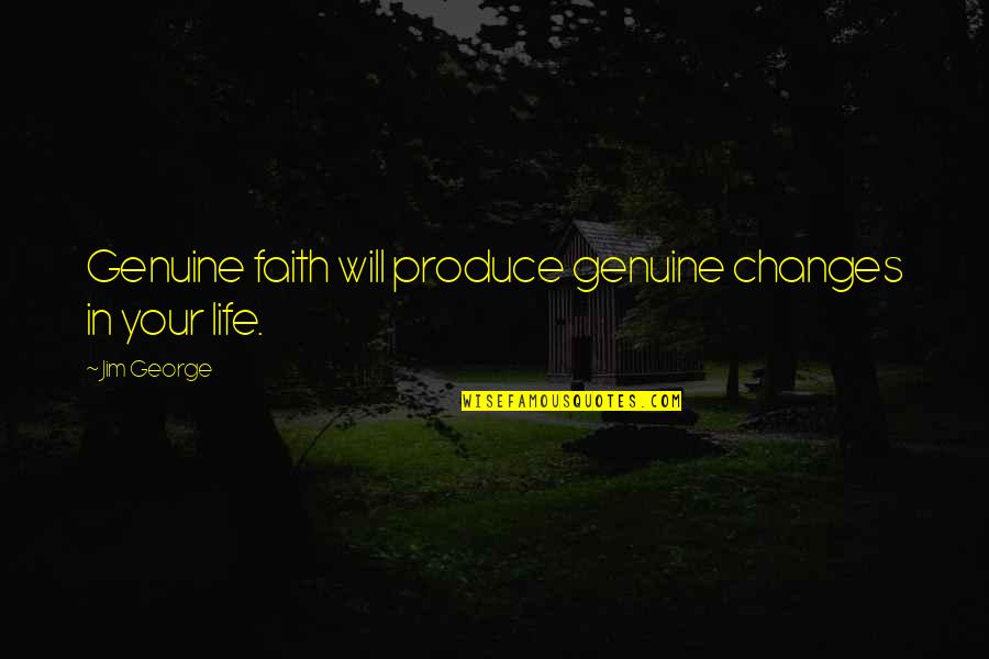 Creeped Out Quotes By Jim George: Genuine faith will produce genuine changes in your