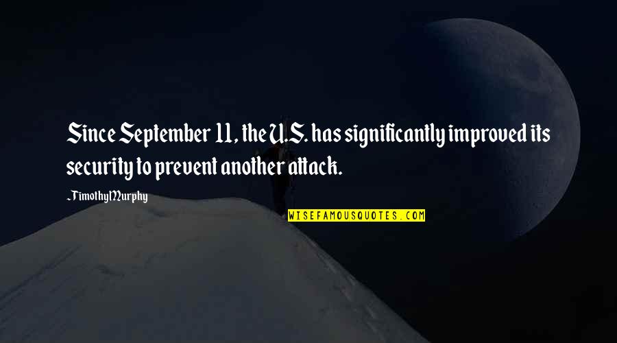Creeped Out Trolled Quotes By Timothy Murphy: Since September 11, the U.S. has significantly improved Creeped Out Trolled Quotes By Timothy Murphy: Since September 11, the U.S. has significantly improved