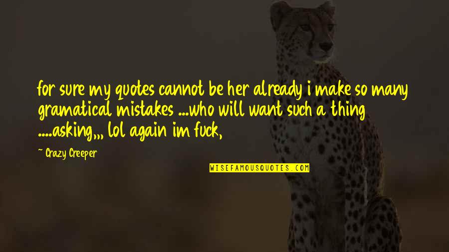 Creeper Quotes And Quotes By Crazy Creeper: for sure my quotes cannot be her already