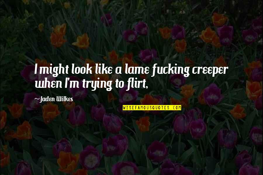 Creeper Quotes By Jaden Wilkes: I might look like a lame fucking creeper