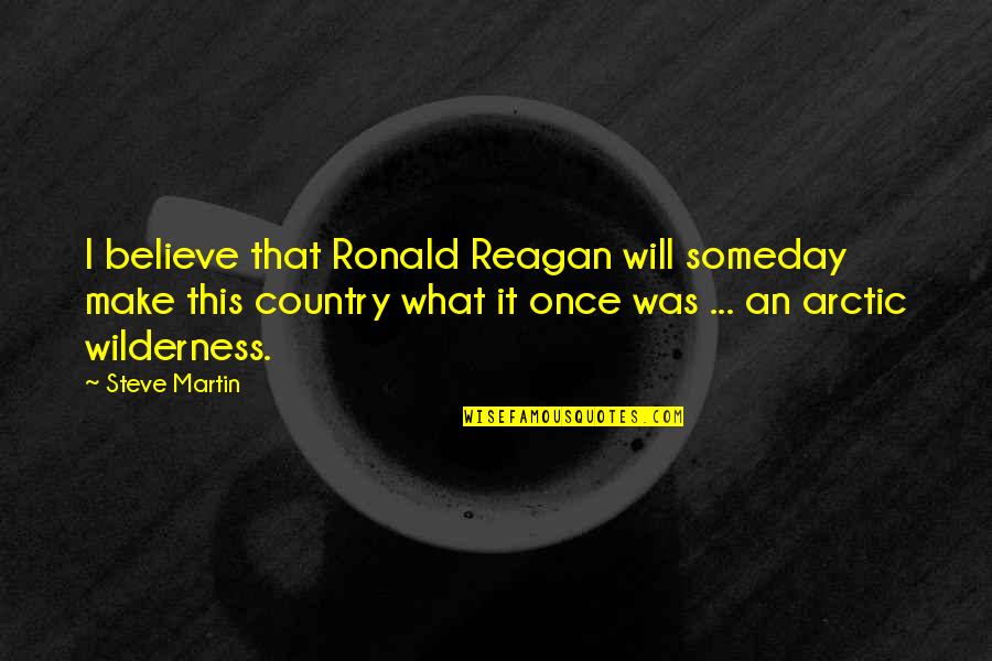 Creeper Quotes By Steve Martin: I believe that Ronald Reagan will someday make