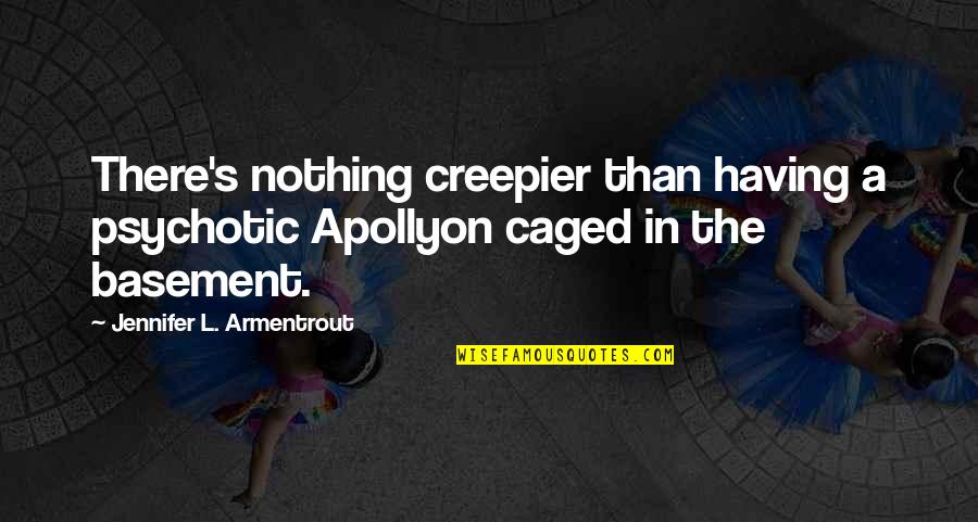 Creepier Quotes By Jennifer L. Armentrout: There's nothing creepier than having a psychotic Apollyon Creepier Quotes By Jennifer L. Armentrout: There's nothing creepier than having a psychotic Apollyon