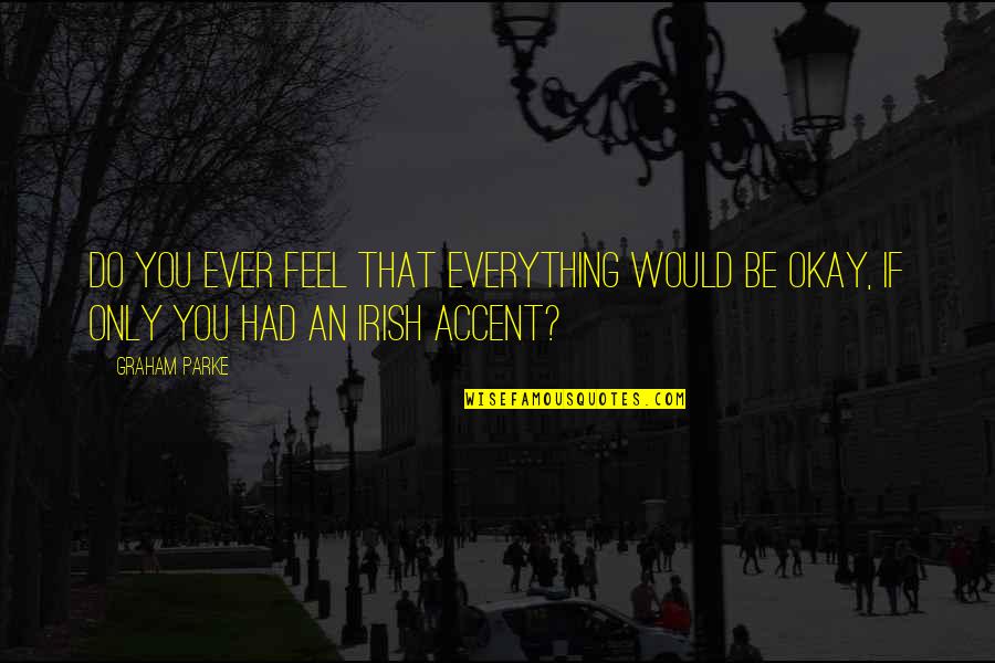 Creepiest Book Quotes By Graham Parke: Do you ever feel that everything would be