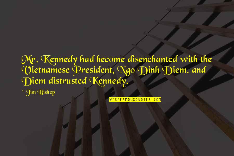 Creepiest Book Quotes By Jim Bishop: Mr. Kennedy had become disenchanted with the Vietnamese