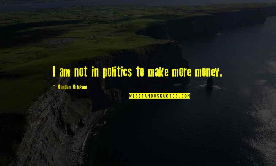 Creepiest Game Quotes By Nandan Nilekani: I am not in politics to make more