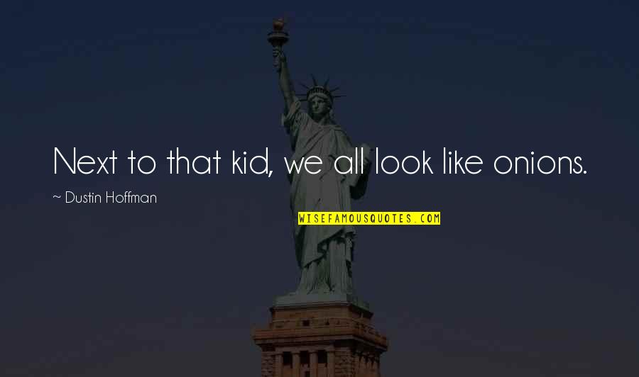 Creepily Endearing Quotes By Dustin Hoffman: Next to that kid, we all look like