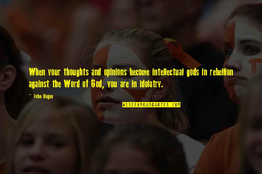 Creepily Endearing Quotes By John Hagee: When your thoughts and opinions become intellectual gods