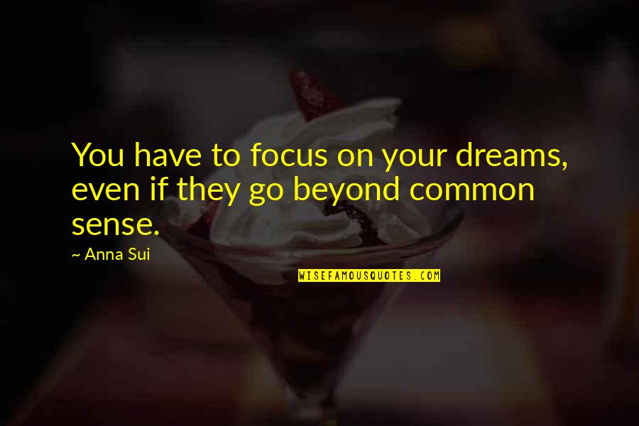 Creepily Ever After Quotes By Anna Sui: You have to focus on your dreams, even
