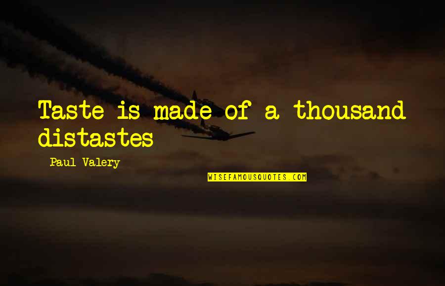 Creepily Familiar Quotes By Paul Valery: Taste is made of a thousand distastes Creepily Familiar Quotes By Paul Valery: Taste is made of a thousand distastes