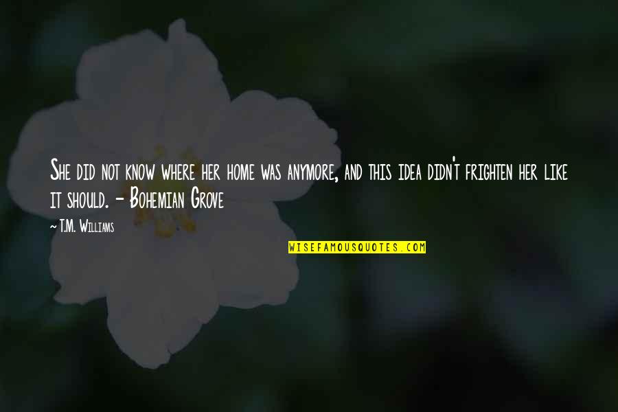Creepily Familiar Quotes By T.M. Williams: She did not know where her home was Creepily Familiar Quotes By T.M. Williams: She did not know where her home was